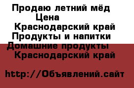 Продаю летний мёд › Цена ­ 1 000 - Краснодарский край Продукты и напитки » Домашние продукты   . Краснодарский край